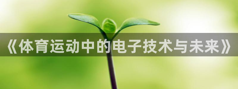 下载风速体育：《体育运动中的电子技术与未来》